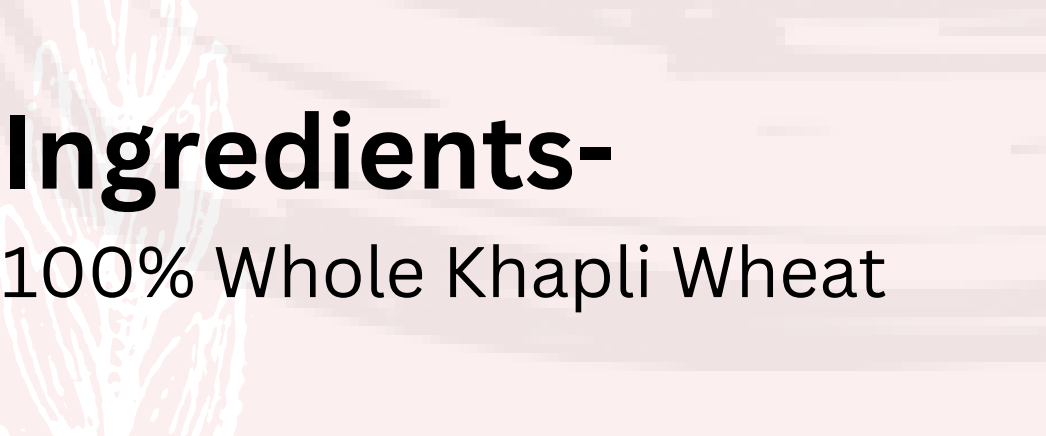Ingredients list highlighting 100% Whole Khapli Wheat for healthy cooking.